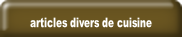 articles divers de cuisine.