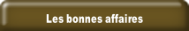 Les bonnes affaires.