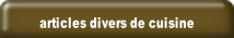 articles divers de cuisine.