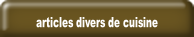 articles divers de cuisine.