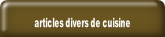 articles divers de cuisine.