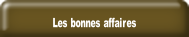 Les bonnes affaires.