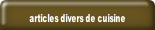 articles divers de cuisine.