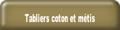 Tabliers coton et métis.
