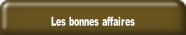 Les bonnes affaires.