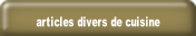 articles divers de cuisine.