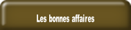 Les bonnes affaires.