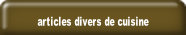 articles divers de cuisine.